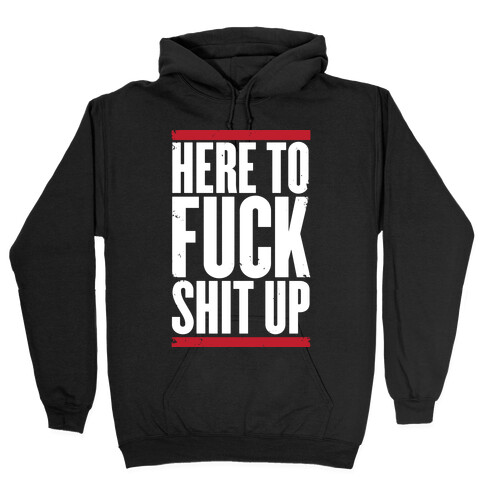 Here To F*** Shit Up Hooded Sweatshirt