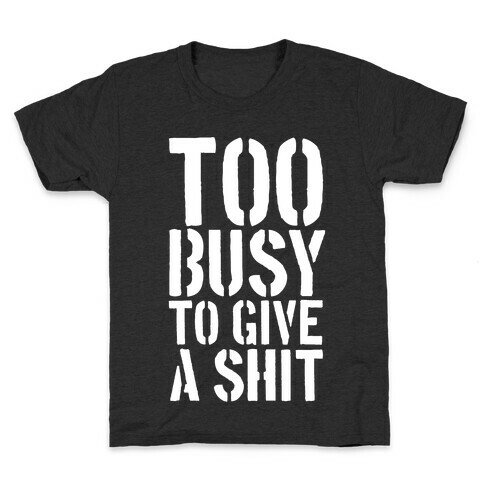 Too Busy To Give A Shit Kids T-Shirt