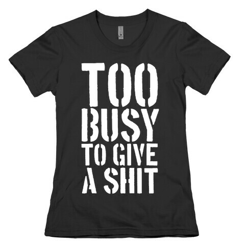 Too Busy To Give A Shit Womens T-Shirt