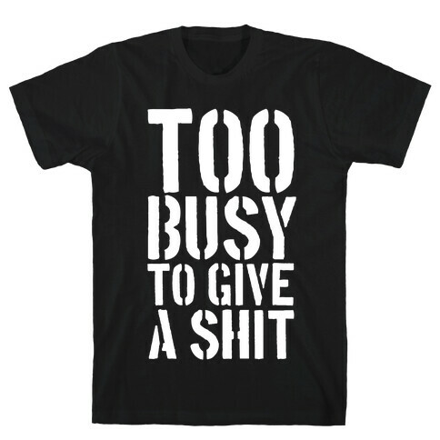 Too Busy To Give A Shit T-Shirt