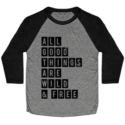 All Good Things Are Wild And Free Baseball Tee