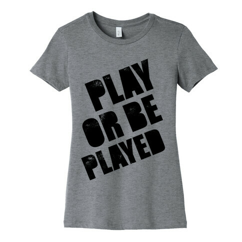 Play or Be Played Womens T-Shirt