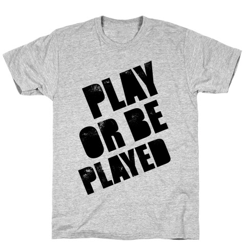 Play or Be Played T-Shirt