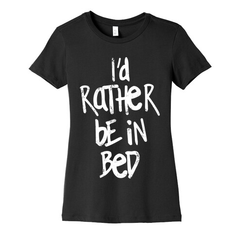 I'd Rather Be In Bed Womens T-Shirt