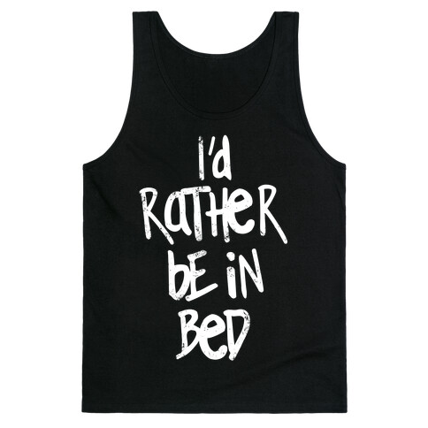 I'd Rather Be In Bed Tank Top