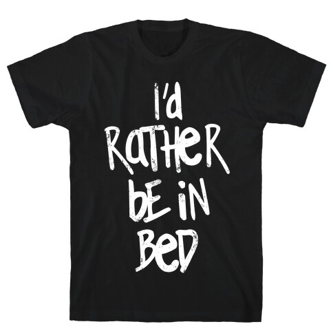 I'd Rather Be In Bed T-Shirt