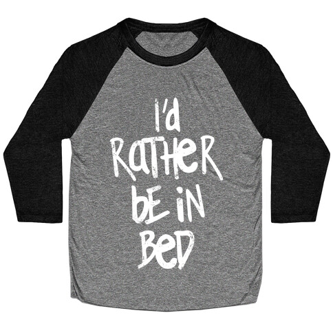 I'd Rather Be In Bed Baseball Tee