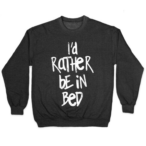 I'd Rather Be In Bed Pullover