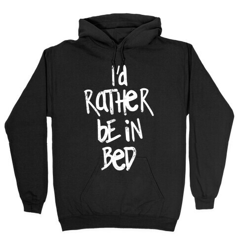 I'd Rather Be In Bed Hooded Sweatshirt