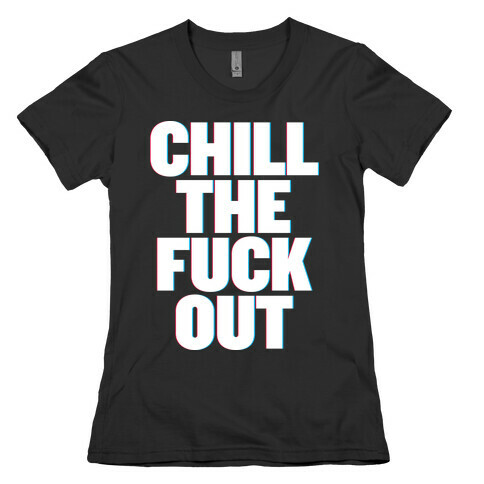 Chill the F*** Out Womens T-Shirt