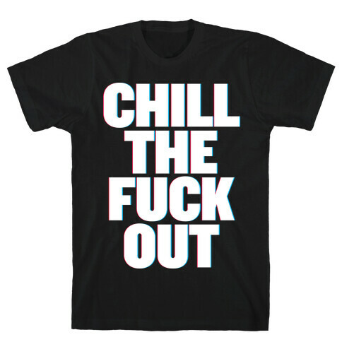 Chill the F*** Out T-Shirt