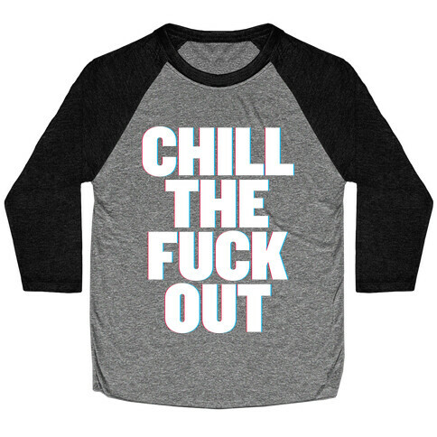 Chill the F*** Out Baseball Tee