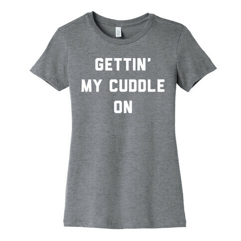 Gettin My Cuddle On Womens T-Shirt