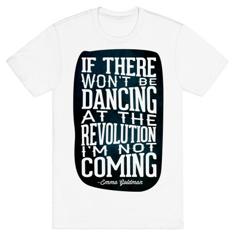 If There Won't Be Dancing at the Revolution I'm Not Coming T-Shirt