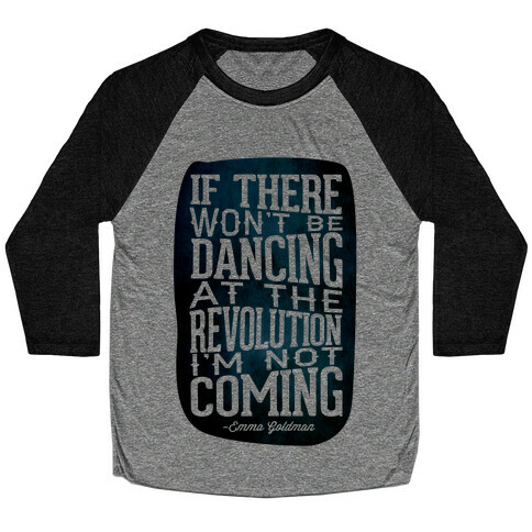 If There Won't Be Dancing at the Revolution I'm Not Coming Baseball Tee