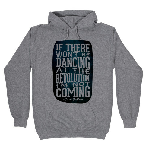If There Won't Be Dancing at the Revolution I'm Not Coming Hooded Sweatshirt