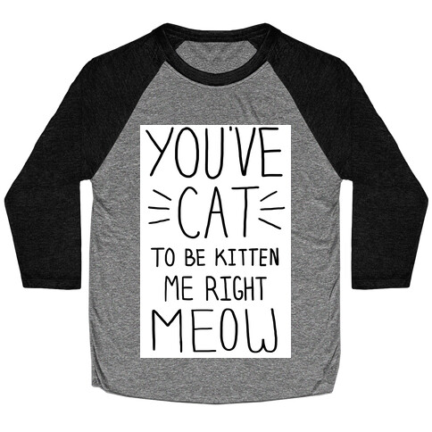 You've Cat to be Kitten Me Right Meow Baseball Tee