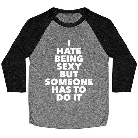 I Hate Being Sexy But Someone Has To Do It Baseball Tee