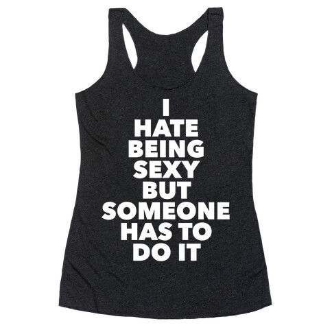 I Hate Being Sexy But Someone Has To Do It Racerback Tank Top