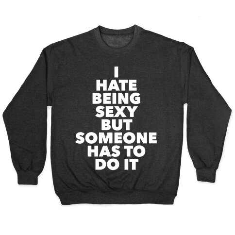 I Hate Being Sexy But Someone Has To Do It Pullover