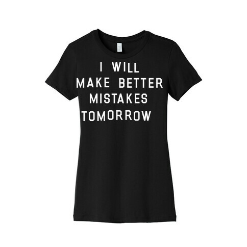 I Will Make Better Mistakes Tomorrow Womens T-Shirt