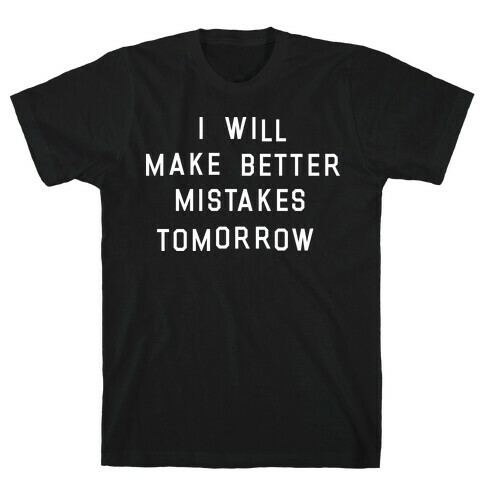 I Will Make Better Mistakes Tomorrow T-Shirt