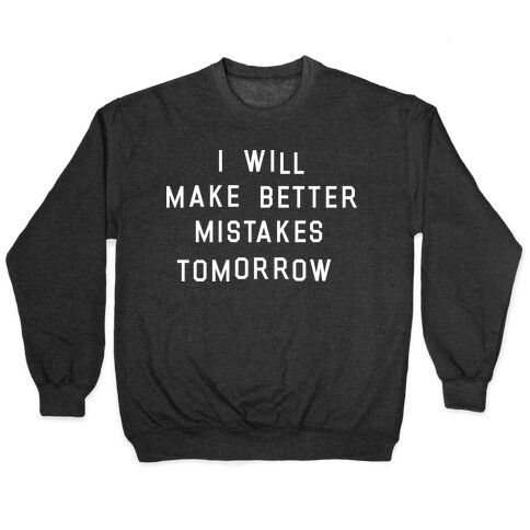 I Will Make Better Mistakes Tomorrow Pullover