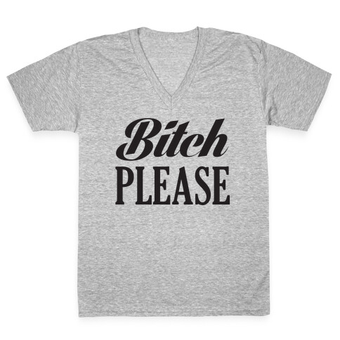 Bitch Please V-Neck Tee Shirt