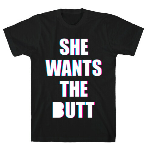 She Wants The Butt T-Shirt