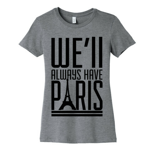 We'll Always Have Paris Womens T-Shirt