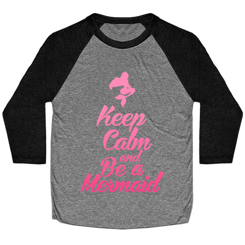 Keep Calm and Be A Mermaid Baseball Tee