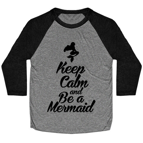 Keep Calm and Be A Mermaid Baseball Tee