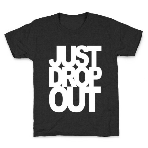 Just Drop Out Kids T-Shirt