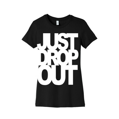 Just Drop Out Womens T-Shirt