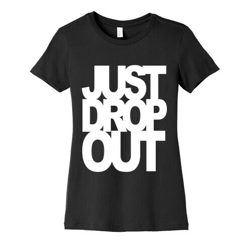 Just Drop Out Womens T-Shirt