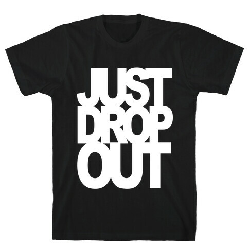 Just Drop Out T-Shirt