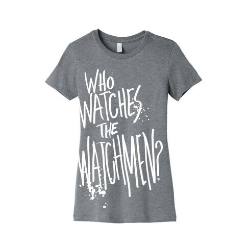Who Watches The Watchmen? Womens T-Shirt