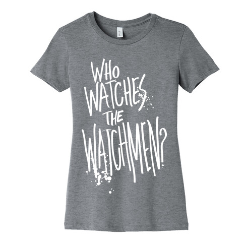 Who Watches The Watchmen? Womens T-Shirt