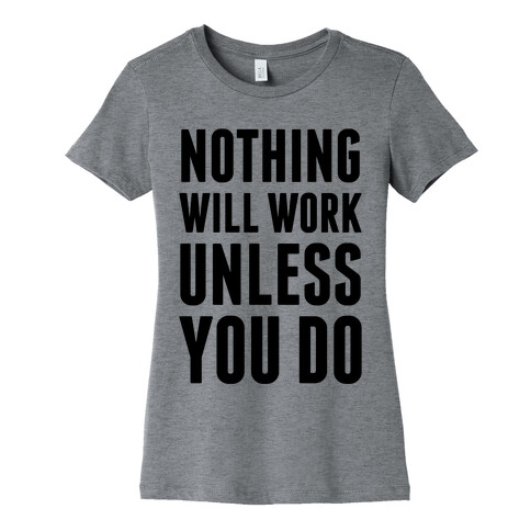 Nothing Will Work Unless You Do Womens T-Shirt