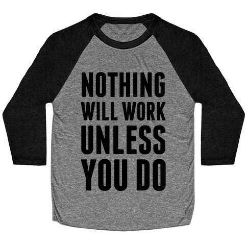 Nothing Will Work Unless You Do Baseball Tee