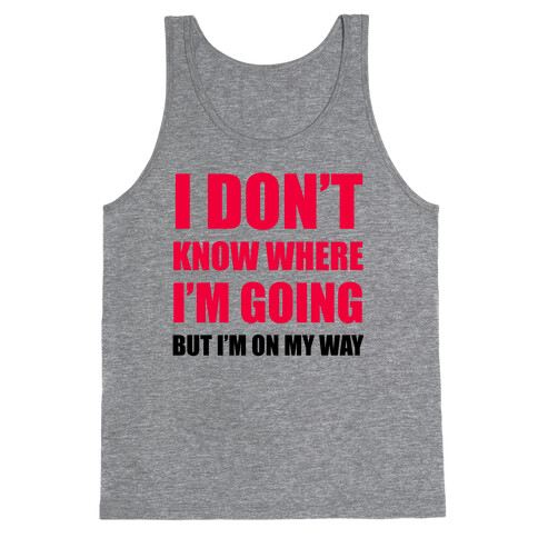 I Don't Know Where I'm Going Tank Top