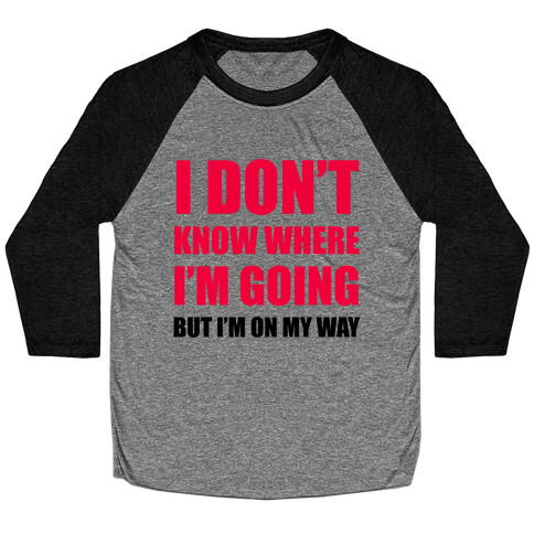 I Don't Know Where I'm Going Baseball Tee