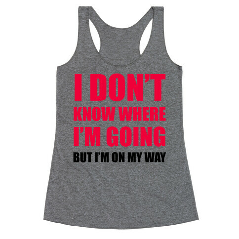 I Don't Know Where I'm Going Racerback Tank Top