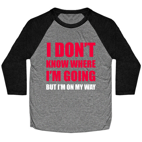 I Don't Know Where I'm Going Baseball Tee