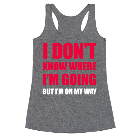 I Don't Know Where I'm Going Racerback Tank Top