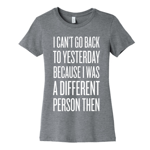 I Can't Go Back To Yesterday Womens T-Shirt