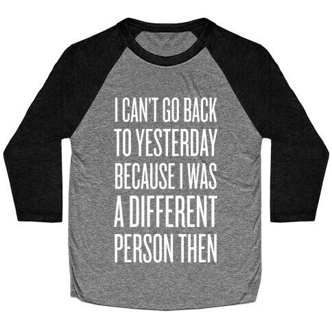 I Can't Go Back To Yesterday Baseball Tee