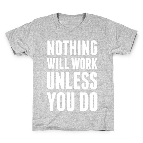 Nothing Will Work Unless You Do Kids T-Shirt