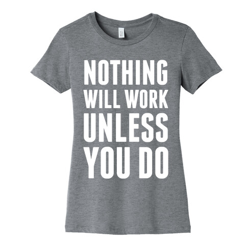 Nothing Will Work Unless You Do Womens T-Shirt