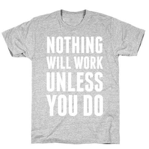Nothing Will Work Unless You Do T-Shirt